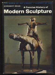 READ; HERBERT: A CONCISE HISTORY OF MODERN SCULPTURE. - 1964.  Thames and Hudson; Hardcover.
