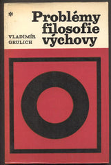 GRULICH; VLADIMÍR: PROBLÉMY FILOSOFIE VÝCHOVY. - 1968. Lidský fenomén a antropologická orientace moderní pedagogiky. /filosofie/