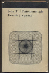 DESANTI; JEAN T.: FENOMENOLOGIE A PRAXE. - 1966. Filosofie a současnost.