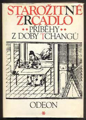 STAROŽITNÉ ZRCADLO - PŘÍBĚHY Z DOBY TCHANGŮ. - 1977. /Čína/