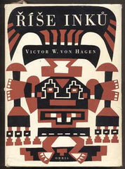 HAGEN; VICTOR W. VON: ŘÍŠE INKŮ. - 1963. Poznání světa.