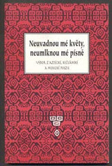 NEUVADNOU MÉ KVĚTY; NEUMLKNOU MÉ PÍSNĚ. - 1996. Výbor z aztécké; kečuánské a mexické poezie.