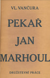 VANČURA; VLADISLAV: PEKAŘ JAN MARHOUL. - 1924. 1. vyd. Živé knihy. Obálka KAREL TEIGE. Družstevní práce.