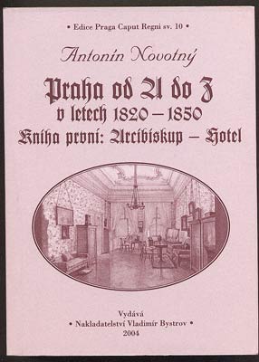 NOVOTNÝ, ANTONÍN: PRAHA OD A DO Z V LETECH 1820 - 1850. Kniha první. - 2004.