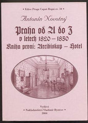 NOVOTNÝ, ANTONÍN: PRAHA OD A DO Z V LETECH 1820 - 1850. Kniha první. - 2004.