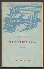 PAZOUREK; VLADIMÍR; TŘI PSTRUŽÍ ŘEKY. - 1940. Podpis autora. Obálka JAROSLAV ŠVÁB. Dřevoryt ALOIS KRČMÁŘ.
