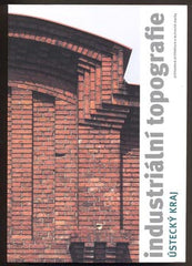 INDUSTRIÁLNÍ TOPOGRAFIE - PRŮMYSLOVÁ ARCHITEKTURA A TECHNICKÉ STAVBY. ÚSTECKÝ KRAJ. - 2011. /architektura/