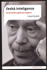 KOSATÍK; PAVEL: ČESKÁ INTELIGENCE. - 2011. OD JAROSLAVA GOLLA PO MAGORA.