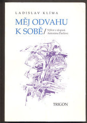 KLÍMA; LADISLAV: MĚJ ODVAHU K SOBĚ. - 1993. Výbor z dopisů Antonínu Pavlovi z let 1913 - 1925.