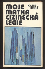 HORA; KAREL: MOJE MATKA CIZINECKÁ LEGIE. - 1977. Sixty-Eight Publishers. Obálka MIKULÁŠ KRAVJANSKÝ. /exil/