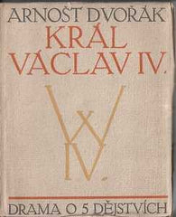 Kysela - DVOŘÁK; ARNOŠT: KRÁL VÁCLAV IV. - 1910. Barevné dřevoryty a úprava FR. KYSELA.