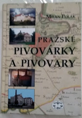 POLÁK, MILAN: PRAŽSKÉ PIVOVÁRKY A PIVOVARY. - 2003.