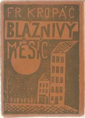 KROPÁČ; FRANTIŠEK: BLÁZNIVÝ MĚSÍC. - 1927. Obálka (lino) VÁCLAV RABAS.