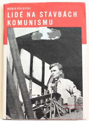 POLEVOJ; BORIS NIKOLAJEVIČ: LIDÉ NA STAVBÁCH KOMUNISMU. - 1952. Fotomont. obálka a grafická úprava VÁCLAV BLÁHA.