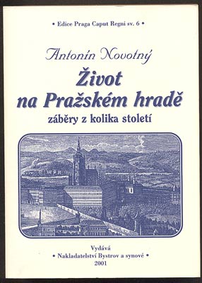 NOVOTNÝ, ANTONÍN: ŽIVOT NA PRAŽSKÉM HRADĚ. - 2001.