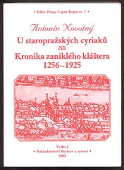 NOVOTNÝ, ANTONÍN: U STAROPRAŽSKÝCH CYRIAKŮ ČILI KRONIKA ZANIKLÉHO KLÁŠTERA 1256 - 1925.- 2002