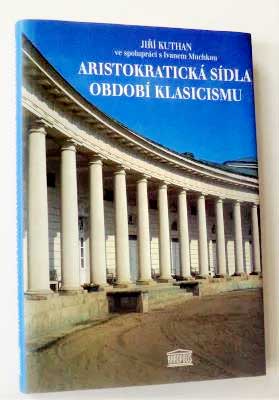 KUTHAN, JIŘÍ; MUCHKA, IVAN: ARISTOKRATICKÁ SÍDLA OBDOBÍ KLASICISMU. - 1999.