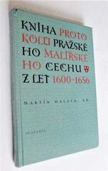 HALATA, MARTIN (ed.): KNIHA PROTOKOLŮ PRAŽSKÉHO MALÍŘSKÉHO CECHU Z LET 1600 - 1656. - 1996.