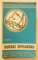 B. KINSKÝ: DUBSKÉ ŠVÝCARSKO. Okolí Dubé, Doks, Máchova jezera, Bezděze, Mšena, Kokořína, Liběchova, Štětí, Úštěku a České Lípy. Turistický průvodce. - 1936.