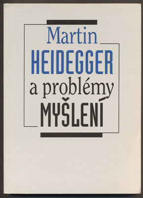 MARTIN HEIDEGGER A PROBLÉMY MYŠLENÍ - SBORNÍK STUDIÍ. - 1996.
