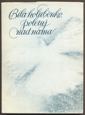 VOLAVÝ, VÍTĚZSLAV: "BÍLÁ HOLUBĚNKO, POLETUJ NAD NAMA." - 1984.