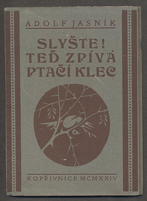 JASNÍK, ADOLF: SLYŠTE! TEĎ ZPÍVÁ PTAČÍ KLEC. - 1924.