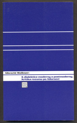 WELLMER, ALBRECHT: K DIALETICE MODERNY A POSTMODERNY. - 2004.