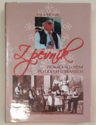 BRTNÍK, MÍLA: ZPĚVNÍK HORÁCKÝCH PÍSNÍ PO LIDECH SEBRANÝCH. - 2004.