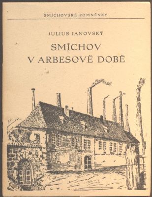 JANOVSKÝ, JULIUS: SMÍCHOV V ARBESOVĚ DOBĚ. - 1946.