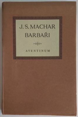 MACHAR, JOSEF SVATOPLUK: BARBAŘI. - 1932.