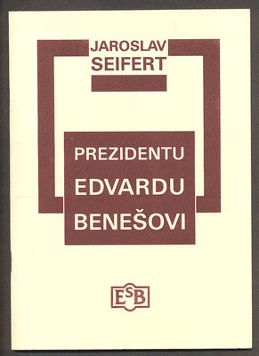 SEIFERT, JAROSLAV: PREZIDENTU EDVARDOVI BENEŠOVI - ČTYŘI BÁSNĚ. - 2004.