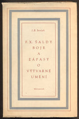 SVRČEK, J. B.: F. X. ŠALDY BOJE A ZÁPASY O VÝTVARNÉ UMĚNÍ. - 1947