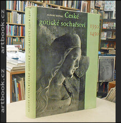 KUTAL, ALBERT: ČESKÉ GOTICKÉ SOCHAŘSTVÍ 1350-1450.