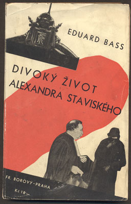 BASS, EDUARD: DIVOKÝ ŽIVOT ALEXANDRA STAVISKÉHO. - 1934.