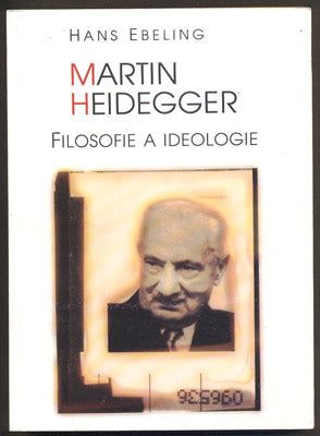 EBELING, HANS. MARTIN HEIDEGGER. FILOSOFIE A IDEOLOGIE. - 1997.
