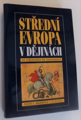 WANDYCZ, PIOTR S.: STŘEDNÍ EVROPA V DĚJINÁCH. - 2004.
