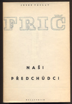 FRIČ, JOSEF VÁCLAV: NAŠI PŘEDCHŮDCI. - 1953.