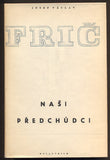 FRIČ, JOSEF VÁCLAV: NAŠI PŘEDCHŮDCI. - 1953.