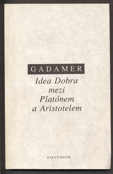 GADAMER, H.-G.: IDEA DOBRA MEZI PLATÓNEM A ARISTOTELEM. - 1994.