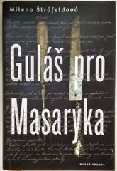 ŠTRÁFELDOVÁ, MILENA: GULÁŠ PRO MASARYKA. - 2014.