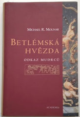 MOLNAR, MICHAEL R.: BETLÉMSKÁ HVĚZDA - ODKAZ MUDRCŮ. - 2006.