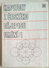 KAPITOLY Z ČESKÉHO DĚJEPISU UMĚNÍ. -I.,II. díl. - 1986. 1987.