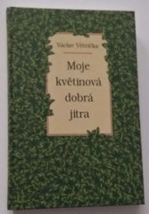 VĚTVIČKA, VÁCLAV: MOJE KVĚTINOVÁ DOBRÁ JITRA. - 2003.