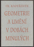 KADEŘÁVEK, FRANTIŠEK: GEOMETRIE A UMĚNÍ V DOBÁCH MINULÝCH. - 1994.