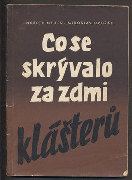 DVOŘÁK, MIROSLAV - NEULS, JINDŘICH: CO SE SKRÝVALO ZA ZDMI KLÁŠTERŮ.