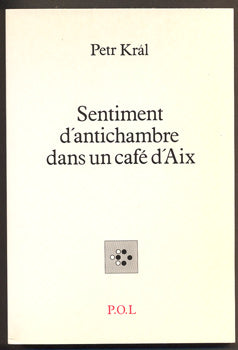 KRÁL, PETR: SENTIMENT D´ANTICHAMBRE DANS UN CAFÉ D´AIX. - 1991.