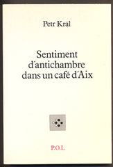 KRÁL, PETR: SENTIMENT D´ANTICHAMBRE DANS UN CAFÉ D´AIX. - 1991.