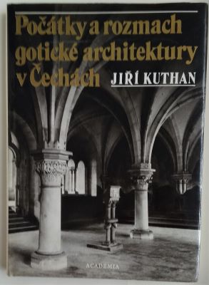 KUTHAN, JIŘÍ: POČÁTKY A ROZMACH GOTICKÉ ARCHITEKTURY V ČECHÁCH. - 1983.