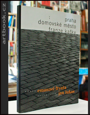 Lukas, Jan / Frynta, Emanuel. Praha - domovské město Franze Kafky. - 2000.