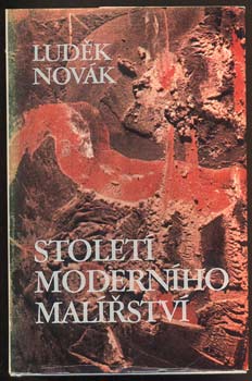 NOVÁK, LUDĚK: STOLETÍ MODERNÍHO MALÍŘSTVÍ 1865 - 1965.